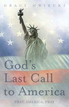 God's Last Call to America: Pray, America, Pray - Mwiruki, Grace