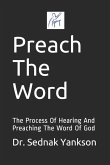 Preach The Word: The Process Of Hearing And Preaching The Word Of God