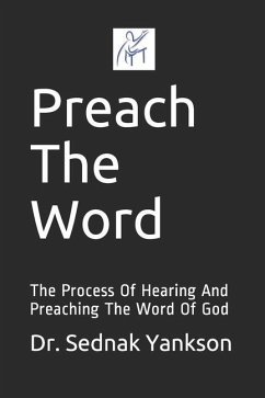 Preach The Word: The Process Of Hearing And Preaching The Word Of God - Yankson, Sednak