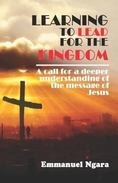 Learning to lead for the Kingdom: A call for a deeper understanding of the message of Jesus - Ngara, Emmanuel