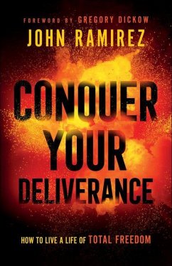 Conquer Your Deliverance - How to Live a Life of Total Freedom - Ramirez, John; Dickow, Gregory