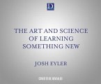 The Art and Science of Learning Something New: Gain Mental Tools to Master Any Subject Faster and Better