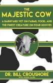 The Majestic Cow: A Barnyard Vet on Farms, Food, and the Finest Creature on Four Hooves