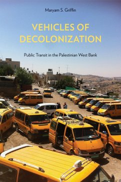 Vehicles of Decolonization: Public Transit in the Palestinian West Bank - Griffin, Maryam S.