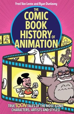 The Comic Book History of Animation - Lente, Fred Van; Dunlavey, Ryan
