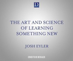 The Art and Science of Learning Something New: Gain Mental Tools to Master Any Subject Faster and Better - Eyler Ph. D., Joshua