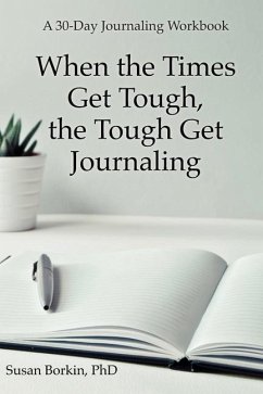 When the Times Get Tough, the Tough Get Journaling: A 30-Day Journaling Workbook - Borkin, Susan