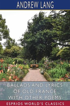 Ballads and Lyrics of Old France with Other Poems (Esprios Classics) - Lang, Andrew