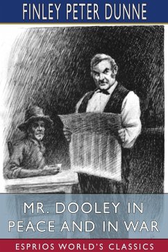 Mr. Dooley in Peace and in War (Esprios Classics) - Dunne, Finley Peter