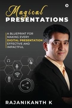 Magical Presentations: A Blueprint for Making Every Digital Presentation Effective and Impactful - Rajanikanth K