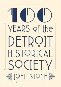 100 Years of the Detroit Historical Society - Stone, Joel; Detroit Historical Society