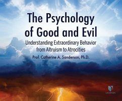 The Psychology of Good and Evil: Understanding Extraordinary Behavior from Altruism to Atrocities - Sanderson, Catherine A.