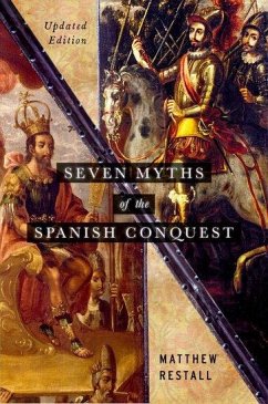 Seven Myths of the Spanish Conquest - Restall, Matthew (Edwin Erle Sparks Professor of Latin American Hist