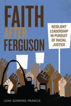 Faith After Ferguson: Resilient Leadership in Pursuit of Racial Justice - Gunning Francis, Leah