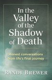 In the Valley of the Shadow of Death: Honest Conversations from Life's Final Journey