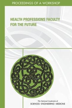 Health Professions Faculty for the Future - National Academies of Sciences Engineering and Medicine; Health And Medicine Division; Board On Global Health; Global Forum on Innovation in Health Professional Education