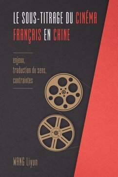 Le Sous-Titrage Du Cinéma Français En Chine: Enjeux, Traduction Du Sens, Contraintes - Wang, Liyun