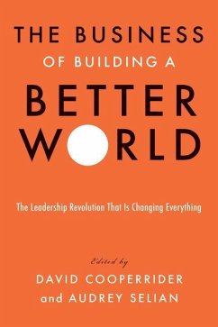The Business of Building a Better World: The Leadership Revolution That Is Changing Everything - Cooperrider, David; Selian, Audrey