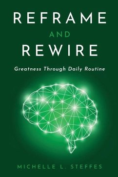 Reframe and Rewire: Greatness Through Daily Routine - Steffes, Michelle L.