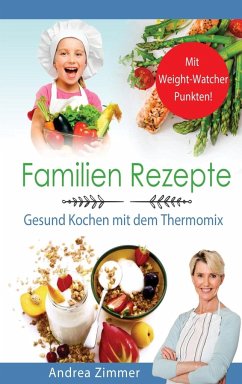 Familien Rezepte! Mit Punkten! Gesund Kochen mit dem Thermomix - Zimmer, Andrea