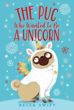 The Pug Who Wanted to Be a Unicorn - Swift, Bella