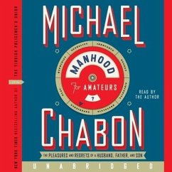Manhood for Amateurs Lib/E: The Pleasures and Regrets of a Husband, Father, and Son - Chabon, Michael