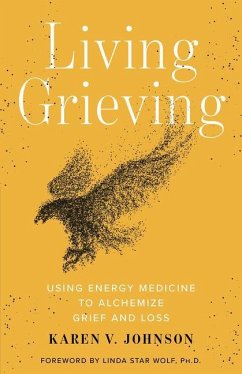 Living Grieving: Using Energy Medicine to Alchemize Grief and Loss - Johnson, Karen V.