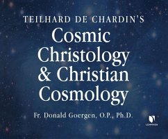 Teilhard de Chardin's Cosmic Christology and Christian Cosmology - Goergen O. P. Ph. D., Donald