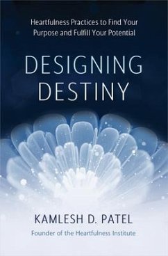 Designing Destiny: Heartfulness Practices to Find Your Purpose and Fulfill Your Potential - Patel, Kamlesh D.