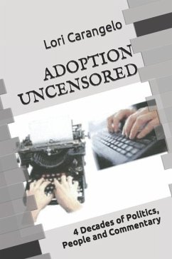 Adoption Uncensored: 4 Decades of Politics, People and Commentary - Carangelo, Lori