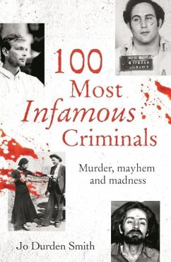 100 Most Infamous Criminals: Murder, Mayhem and Madness - Durden Smith, Jo