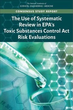 The Use of Systematic Review in Epa's Toxic Substances Control ACT Risk Evaluations - National Academies of Sciences Engineering and Medicine; Division On Earth And Life Studies; Board on Environmental Studies and Toxicology; Committee to Review Epa's Tsca Systematic Review Guidance Document