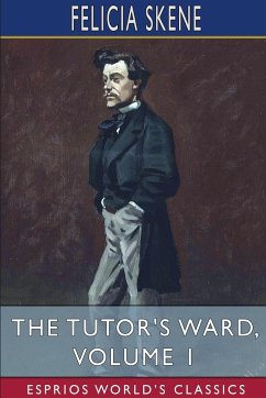 The Tutor's Ward, Volume 1 (Esprios Classics) - Skene, Felicia