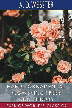 Hardy Ornamental Flowering Trees and Shrubs (Esprios Classics) - Webster, A. D.