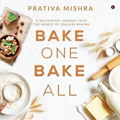Bake One Bake All: A Delightful Journey into the World of Eggless Baking - Prativa Mishra