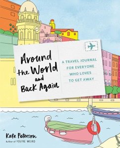 Around the World and Back Again: A Travel Journal for Everyone Who Loves to Get Away - Peterson, Kate