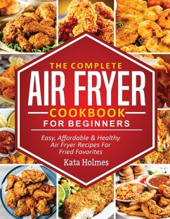 The Complete Air Fryer Cookbook For Beginners - Holmes, Kate