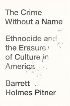 The Crime Without a Name: Ethnocide and the Erasure of Culture in America - Pitner, Barrett Holmes