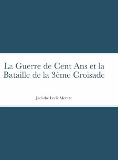 La Guerre de Cent Ans et la Bataille de la 3ème Croisade - Moreau, Jacinthe