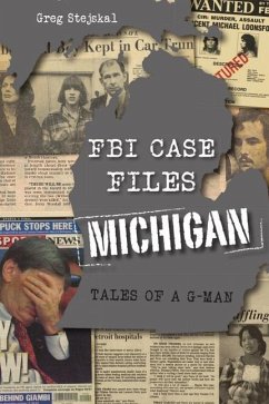 FBI Case Files Michigan: Tales of a G-Man - Stejskal, Greg