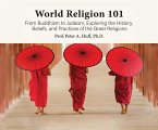 World Religion 101: From Buddhism to Judaism, History, Beliefs, & Practices of the Great Religions