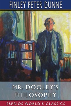 Mr. Dooley's Philosophy (Esprios Classics) - Dunne, Finley Peter