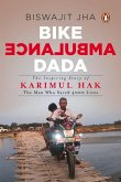 Bike Ambulance Dada: The Inspiring Story of Karimul Hak: The Man Who Saved 4000 Lives