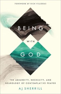 Being with God - The Absurdity, Necessity, and Neurology of Contemplative Prayer - Sherrill, Aj; Villodas, Rich