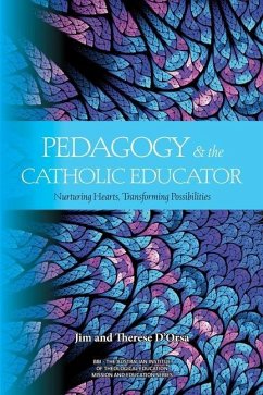 Pedagogy and the Catholic Educator: Nurturing Hearts and Transforming Possibilities - D'Orsa, Jim; D'Orsa, Therese