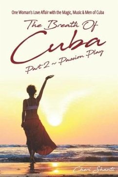 The Breath of Cuba Part 2: Passion Play: One Woman's Love Affair with the Magic, Music and Men of Cuba - Shanti, Cheri