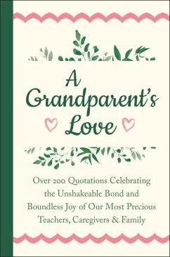 A Grandparent's Love: Over 200 Quotations Celebrating the Unshakeable Bond and Boundless Joy of Our Mo St Precious Teachers, Caregivers & Fa - Corley, Jackie