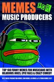 Memes for Music Producers: Top 100 Funny Memes for Musicians With Hilarious Jokes, Epic Fails & Crazy Comedy (Best Music Production Memes, EDM Memes, DJ Memes & FL Studio Memes 2021) (eBook, ePUB)