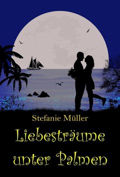Liebesträume unter Palmen (eBook, ePUB) - Müller, Stefanie; Stevens, Holly