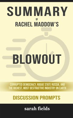 Summary of Rachel Maddow's Blowout: Corrupted Democracy, Rogue State Russia, and the Richest, Most Destructive Industry on Earth: Discussion Prompts (eBook, ePUB) - Fields, Sarah